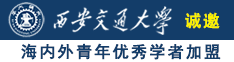 女人屄的视频诚邀海内外青年优秀学者加盟西安交通大学